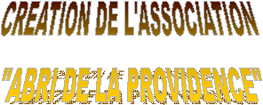 CREATION DE L'ASSOCIATION   'ABRI DE LA PROVIDENCE'  